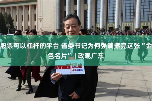 股票可以杠杆的平台 省委书记为何强调擦亮这张“金色名片” | 政观广东