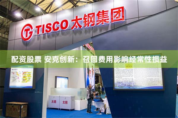 配资股票 安克创新：召回费用影响经常性损益