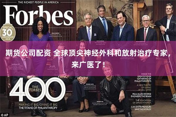 期货公司配资 全球顶尖神经外科和放射治疗专家，来广医了！