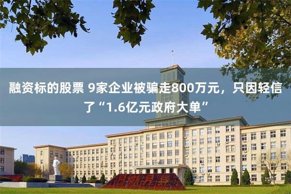 融资标的股票 9家企业被骗走800万元，只因轻信了“1.6亿元政府大单”
