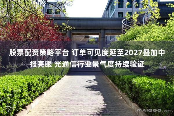 股票配资策略平台 订单可见度延至2027叠加中报亮眼 光通信行业景气度持续验证