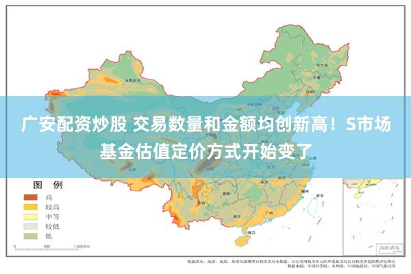 广安配资炒股 交易数量和金额均创新高！S市场基金估值定价方式开始变了
