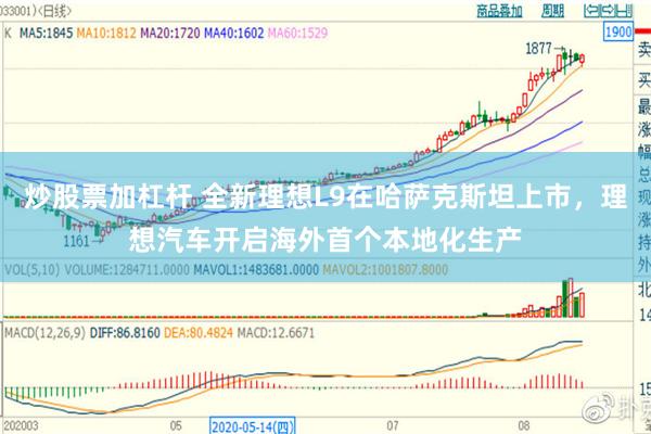 炒股票加杠杆 全新理想L9在哈萨克斯坦上市，理想汽车开启海外首个本地化生产